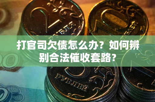 北京打官司欠债怎么办？如何辨别合法催收套路？