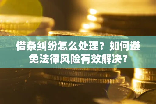 北京借条纠纷怎么处理？如何避免法律风险有效解决？