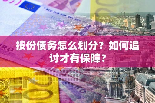 北京按份债务怎么划分？如何追讨才有保障？