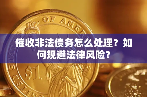 北京催收非法债务怎么处理？如何规避法律风险？