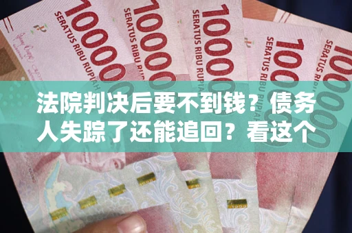 北京法院判决后要不到钱？债务人失踪了还能追回？看这个方法！