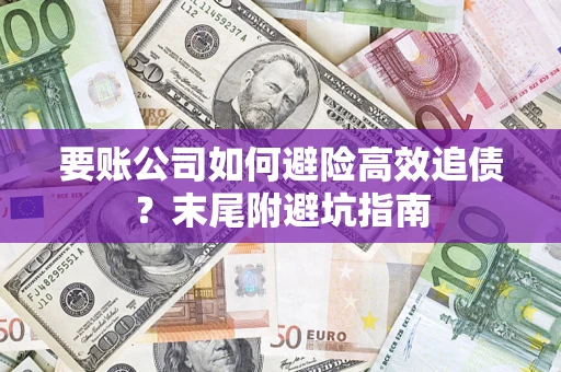 北京要账公司如何避险高效追债？末尾附避坑指南