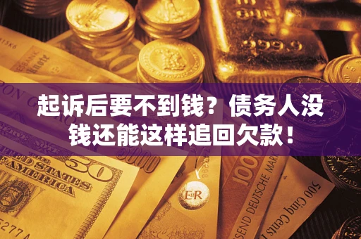 北京起诉后要不到钱？债务人没钱还能这样追回欠款！