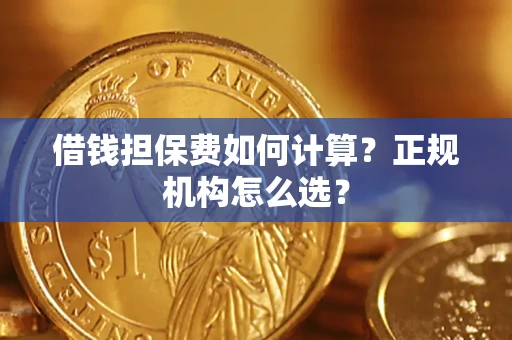 北京借钱担保费如何计算？正规机构怎么选？