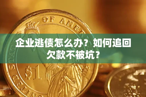 北京企业逃债怎么办？如何追回欠款不被坑？
