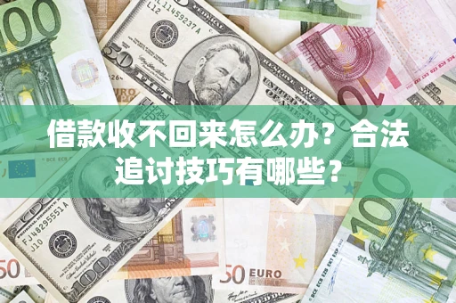 北京借款收不回来怎么办？合法追讨技巧有哪些？