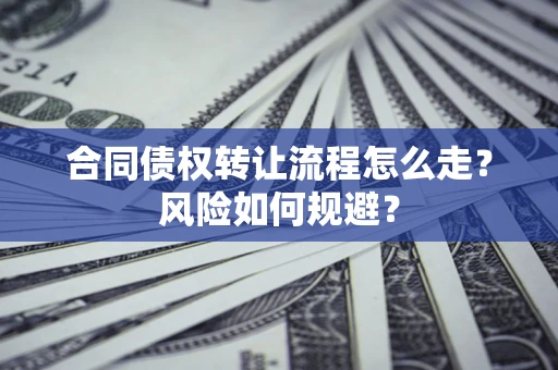北京合同债权转让流程怎么走？风险如何规避？