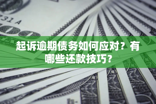 北京起诉逾期债务如何应对？有哪些还款技巧？