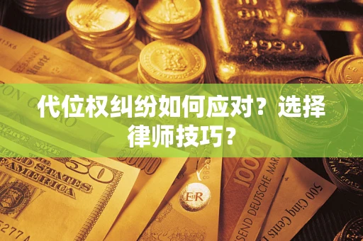北京代位权纠纷如何应对？选择律师技巧？