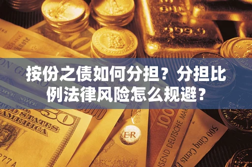 北京按份之债如何分担？分担比例法律风险怎么规避？