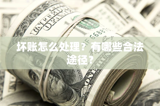 北京坏账怎么处理？有哪些合法途径？
