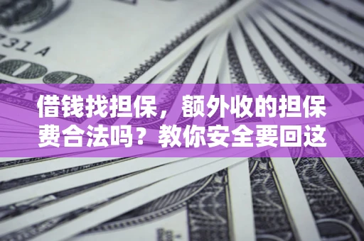 北京借钱找担保，额外收的担保费合法吗？教你安全要回这笔钱