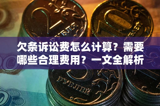 北京欠条诉讼费怎么计算？需要哪些合理费用？一文全解析