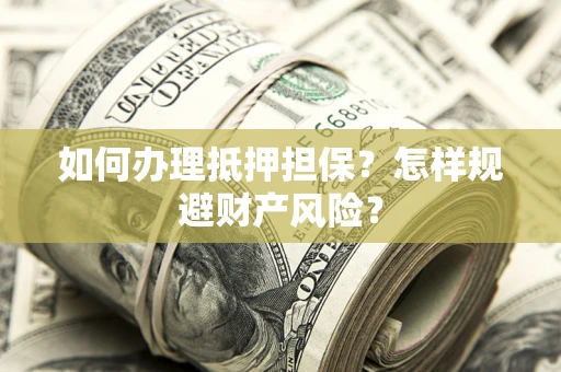 北京如何办理抵押担保？怎样规避财产风险？