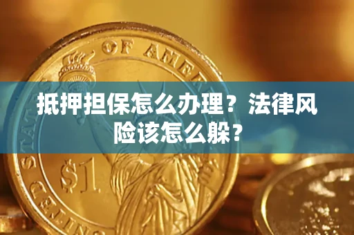 北京抵押担保怎么办理？法律风险该怎么躲？
