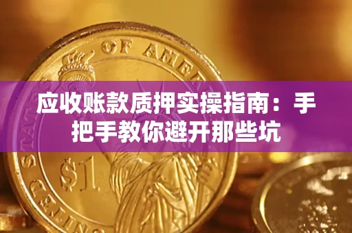 北京应收账款质押实操指南：手把手教你避开那些坑