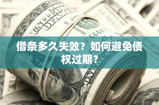 北京借条多久失效？如何避免债权过期？