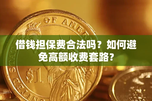 北京借钱担保费合法吗？如何避免高额收费套路？