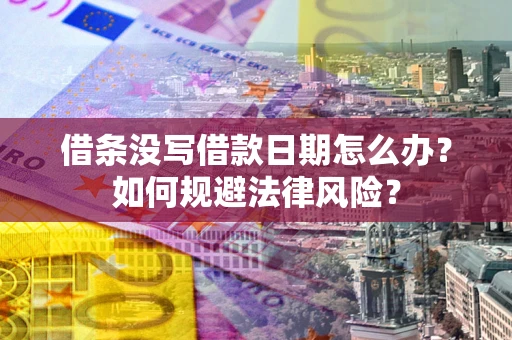 北京借条没写借款日期怎么办？如何规避法律风险？