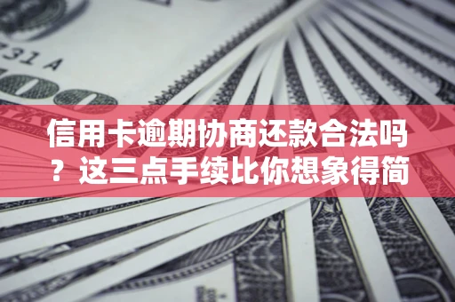 北京信用卡逾期协商还款合法吗？这三点手续比你想象得简单