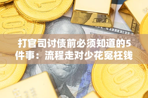北京打官司讨债前必须知道的5件事：流程走对少花冤枉钱