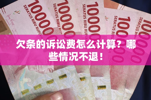 北京欠条的诉讼费怎么计算?哪些情况不退! 北京欠条的诉讼费怎么计算?哪些情况不退!