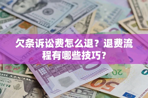 北京欠条诉讼费怎么退？退费流程有哪些技巧？