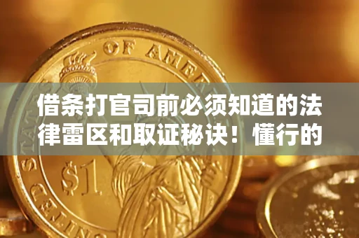 北京借条打官司前必须知道的法律雷区和取证秘诀！懂行的人已经留好这些证据