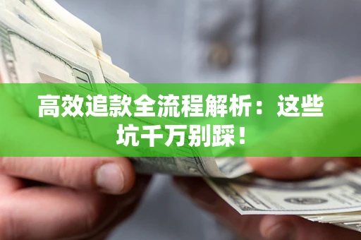 北京高效追款全流程解析：这些坑千万别踩！