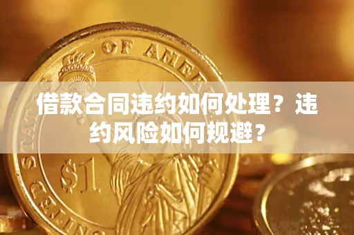 北京借款合同违约如何处理？违约风险如何规避？