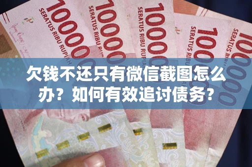 北京欠钱不还只有微信截图怎么办？如何有效追讨债务？