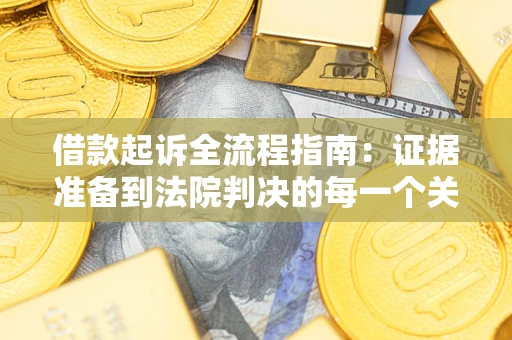 北京借款起诉全流程指南：证据准备到法院判决的每一个关键步骤