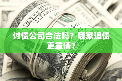 北京讨债公司合法吗？哪家追债更靠谱？