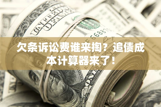 北京欠条诉讼费谁来掏？追债成本计算器来了！