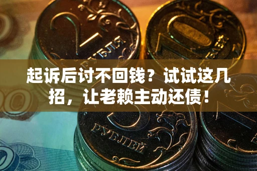 北京起诉后讨不回钱？试试这几招，让老赖主动还债！