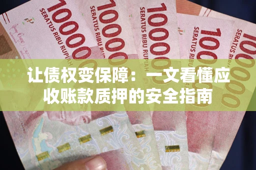 北京让债权变保障：一文看懂应收账款质押的安全指南