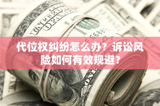 北京代位权纠纷怎么办？诉讼风险如何有效规避？
