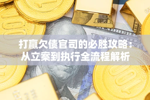 北京打赢欠债官司的必胜攻略：从立案到执行全流程解析