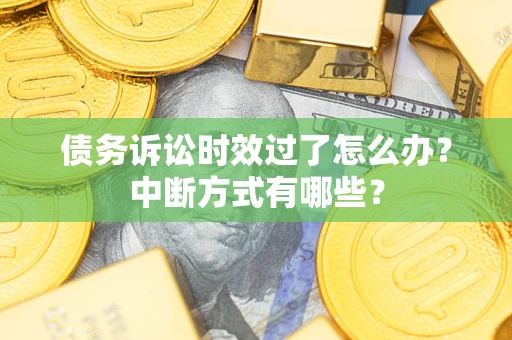 北京债务诉讼时效过了怎么办？中断方式有哪些？
