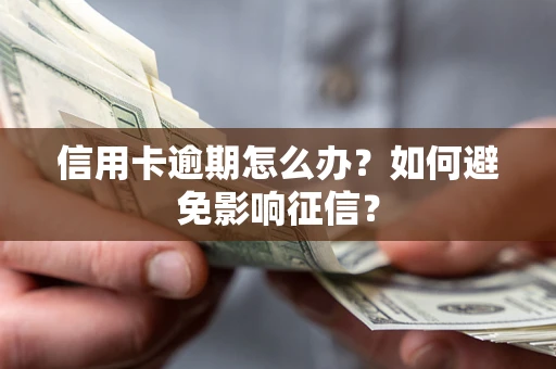 北京信用卡逾期怎么办？如何避免影响征信？