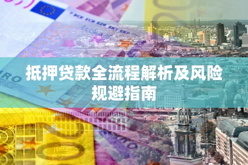 北京抵押贷款全流程解析及风险规避指南