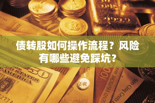 北京债转股如何操作流程?风险有哪些避免踩坑? 北京债转股如何操作流程?风险有哪些避免踩坑?