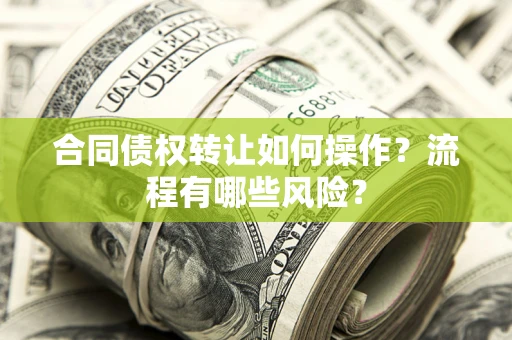 北京合同债权转让如何操作？流程有哪些风险？