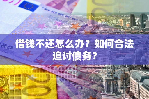 北京借钱不还怎么办？如何合法追讨债务？
