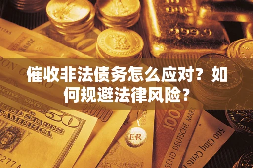 北京催收非法债务怎么应对？如何规避法律风险？