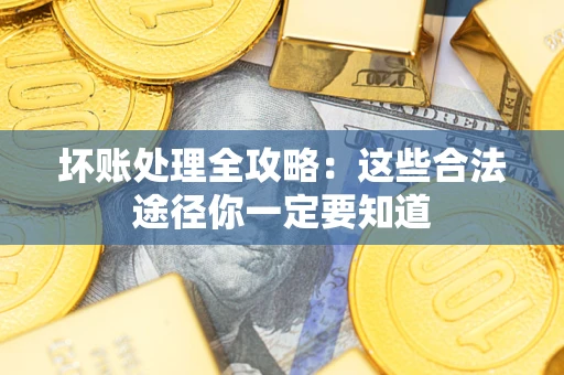 北京坏账处理全攻略：这些合法途径你一定要知道