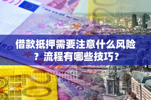 北京借款抵押需要注意什么风险？流程有哪些技巧？