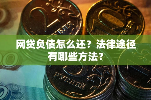 北京网贷负债怎么还？法律途径有哪些方法？