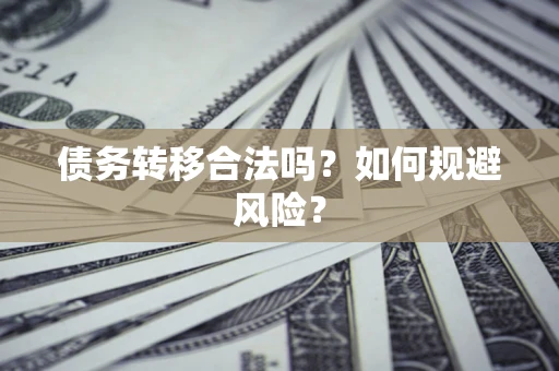 北京债务转移合法吗？如何规避风险？