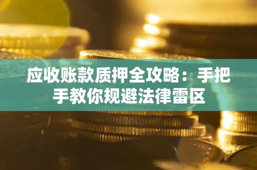 北京应收账款质押全攻略：手把手教你规避法律雷区
